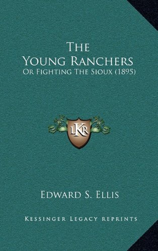 The Young Ranchers: Or Fighting The Sioux (1895) (9781164326137) by Ellis, Edward S.