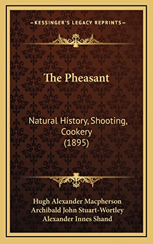 The Pheasant: Natural History, Shooting, Cookery (1895) (9781164327080) by MacPherson, Hugh Alexander; Stuart-Wortley, Archibald John; Shand, Alexander Innes