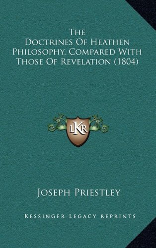 The Doctrines Of Heathen Philosophy, Compared With Those Of Revelation (1804) (9781164327745) by Priestley, Joseph