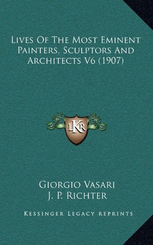 Lives Of The Most Eminent Painters, Sculptors And Architects V6 (1907) (9781164327929) by Vasari, Giorgio