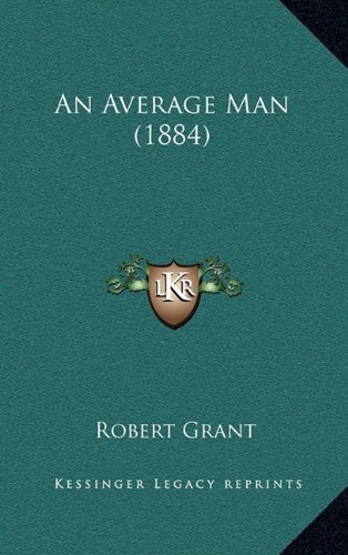 An Average Man (1884) (9781164331476) by Grant, Robert