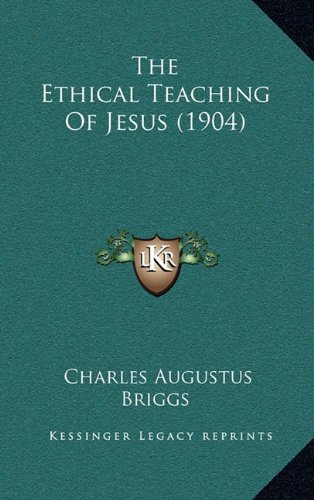 The Ethical Teaching Of Jesus (1904) (9781164332251) by Briggs, Charles Augustus
