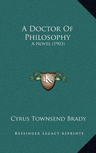 A Doctor Of Philosophy: A Novel (1903) (9781164334446) by Brady, Cyrus Townsend