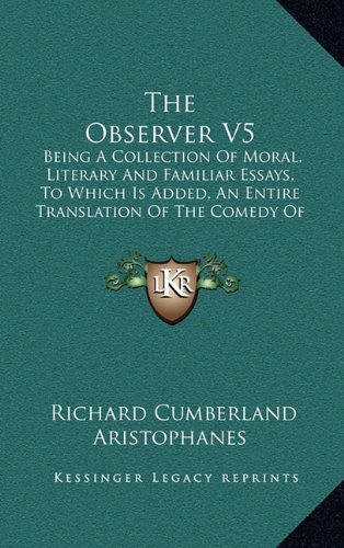 The Observer V5: Being A Collection Of Moral, Literary And Familiar Essays, To Which Is Added, An Entire Translation Of The Comedy Of The Clouds (1798) (9781164337171) by Cumberland, Richard; Aristophanes