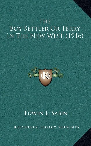 The Boy Settler Or Terry In The New West (1916) (9781164339434) by Sabin, Edwin L.