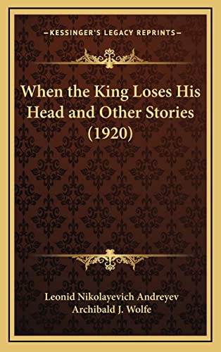 When the King Loses His Head and Other Stories (1920) (9781164340485) by Andreyev, Leonid Nikolayevich