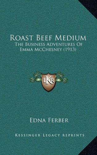 Roast Beef Medium: The Business Adventures Of Emma McChesney (1913) (9781164343042) by Ferber, Edna