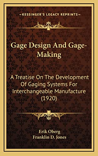 Gage Design and Gage-Making: A Treatise on the Development of Gaging Systems for Interchangeable Manufacture (1920) (9781164344278) by Oberg, Erik; Jones M.D., Franklin D