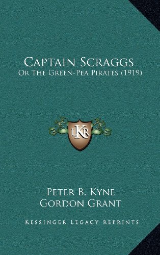 Captain Scraggs: Or The Green-Pea Pirates (1919) (9781164344391) by Kyne, Peter B.