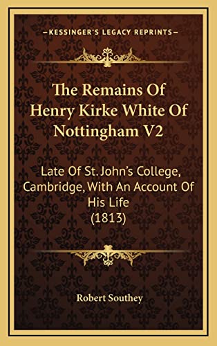 The Remains Of Henry Kirke White Of Nottingham V2: Late Of St. John's College, Cambridge, With An Account Of His Life (1813) (9781164345053) by Southey, Robert