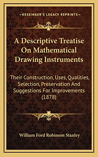 9781164345510: A Descriptive Treatise On Mathematical Drawing Instruments: Their Construction, Uses, Qualities, Selection, Preservation And Suggestions For Improvements (1878)