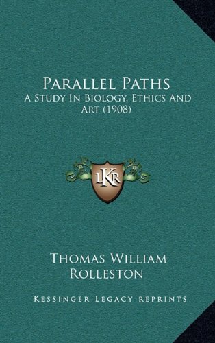 Parallel Paths: A Study In Biology, Ethics And Art (1908) (9781164346142) by Rolleston, Thomas William