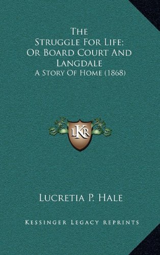 The Struggle For Life; Or Board Court And Langdale: A Story Of Home (1868) (9781164348207) by Hale, Lucretia P.