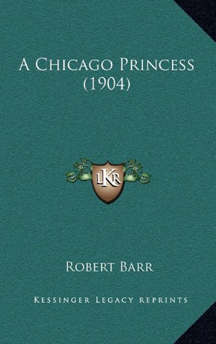 A Chicago Princess (1904) (9781164348764) by Barr, Robert