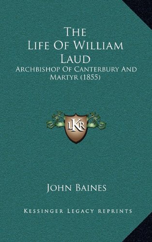 The Life of William Laud: Archbishop of Canterbury and Martyr (1855) (9781164348788) by Baines, John D.