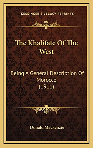 The Khalifate Of The West: Being A General Description Of Morocco (1911) (9781164349174) by MacKenzie, Professor Of Sociology Donald
