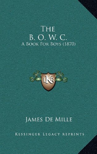 The B. O. W. C.: A Book For Boys (1870) (9781164351528) by De Mille, James