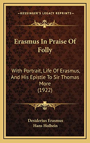 Erasmus In Praise Of Folly: With Portrait, Life Of Erasmus, And His Epistle To Sir Thomas More (1922) (9781164352686) by Erasmus, Desiderius