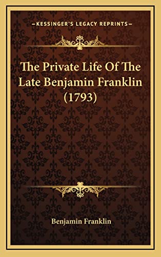The Private Life Of The Late Benjamin Franklin (1793) (9781164352884) by Franklin, Benjamin