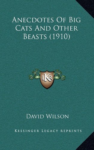 Anecdotes Of Big Cats And Other Beasts (1910) (9781164353324) by Wilson, David