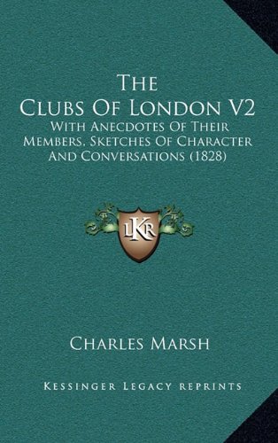 The Clubs Of London V2: With Anecdotes Of Their Members, Sketches Of Character And Conversations (1828) (9781164357254) by Marsh, Charles
