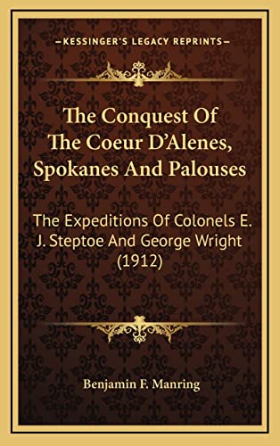 9781164357711: The Conquest of the Coeur d'Alenes, Spokanes and Palouses: The Expeditions of Colonels E. J. Steptoe and George Wright (1912)