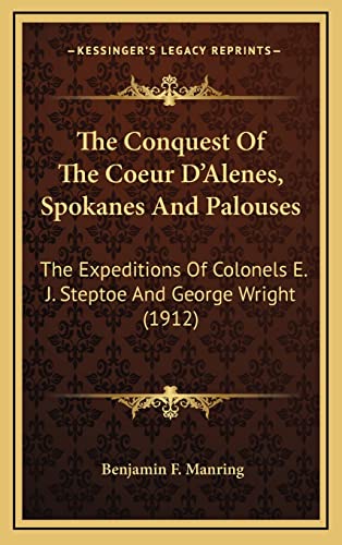 9781164357711: The Conquest Of The Coeur D'Alenes, Spokanes And Palouses: The Expeditions Of Colonels E. J. Steptoe And George Wright (1912)