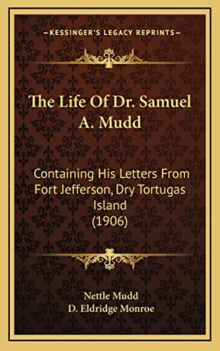 9781164359784: The Life Of Dr. Samuel A. Mudd: Containing His Letters From Fort Jefferson, Dry Tortugas Island (1906)