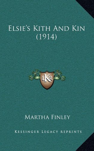 Elsie's Kith And Kin (1914) (9781164360476) by Finley, Martha