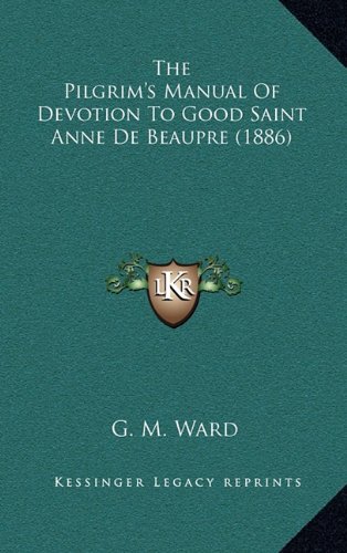 9781164361206: The Pilgrim's Manual of Devotion to Good Saint Anne de Beaupre (1886)