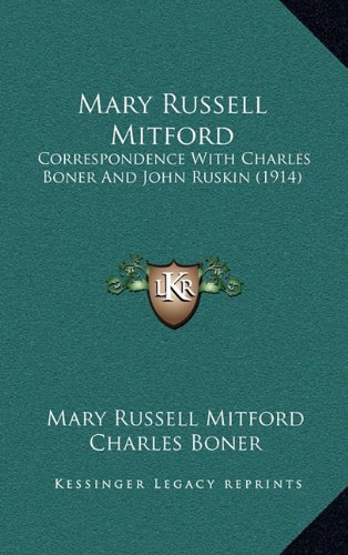 Mary Russell Mitford: Correspondence With Charles Boner And John Ruskin (1914) (9781164361831) by Mitford, Mary Russell; Boner, Charles; Ruskin, John