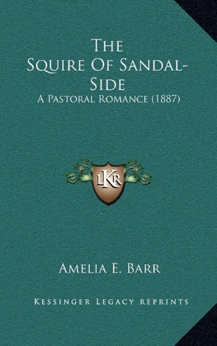 The Squire Of Sandal-Side: A Pastoral Romance (1887) (9781164363224) by Barr, Amelia E.