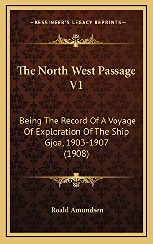 9781164365020: The North West Passage V1: Being The Record Of A Voyage Of Exploration Of The Ship Gjoa, 1903-1907 (1908)