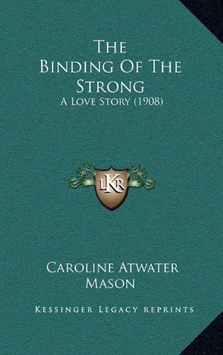 9781164367178: The Binding Of The Strong: A Love Story (1908)