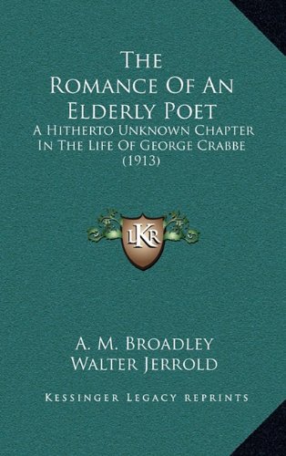 The Romance Of An Elderly Poet: A Hitherto Unknown Chapter In The Life Of George Crabbe (1913) (9781164367260) by Broadley, A. M.; Jerrold, Walter