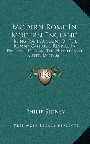 Modern Rome In Modern England: Being Some Account Of The Roman Catholic Revival In England During The Nineteenth Century (1906) (9781164367796) by Sidney, Philip