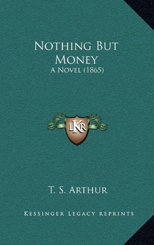 Nothing But Money: A Novel (1865) (9781164369011) by Arthur, T. S.