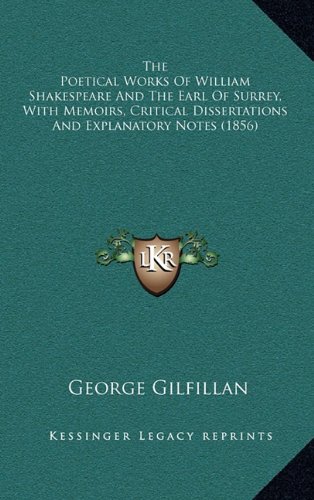 The Poetical Works Of William Shakespeare And The Earl Of Surrey, With Memoirs, Critical Dissertations And Explanatory Notes (1856) (9781164370932) by Gilfillan, George