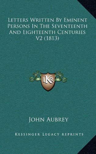 Letters Written By Eminent Persons In The Seventeenth And Eighteenth Centuries V2 (1813) (9781164371106) by Aubrey, John