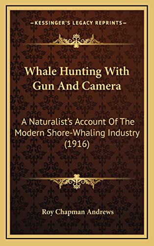 Whale Hunting With Gun And Camera: A Naturalist's Account Of The Modern Shore-Whaling Industry (1916) (9781164374244) by Andrews, Roy Chapman