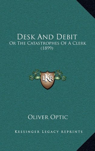 Desk And Debit: Or The Catastrophes Of A Clerk (1899) (9781164374398) by Optic, Oliver