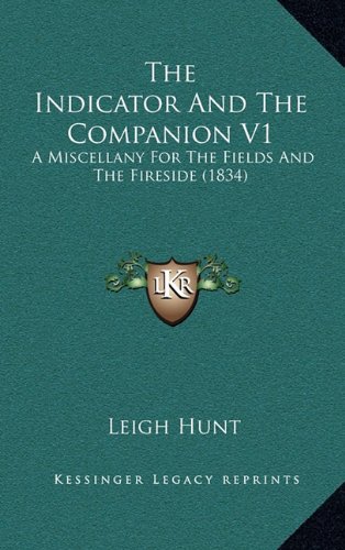 The Indicator And The Companion V1: A Miscellany For The Fields And The Fireside (1834) (9781164375012) by Hunt, Leigh