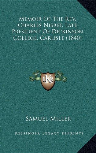 Memoir Of The Rev. Charles Nisbet, Late President Of Dickinson College, Carlisle (1840) (9781164375371) by Miller, Samuel