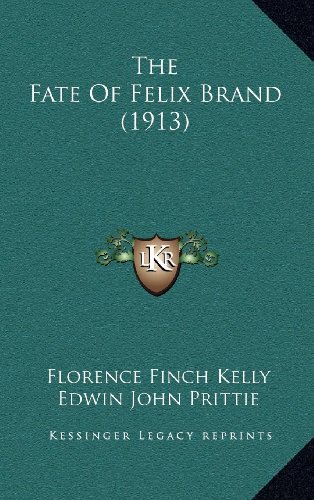 The Fate Of Felix Brand (1913) (9781164375593) by Kelly, Florence Finch