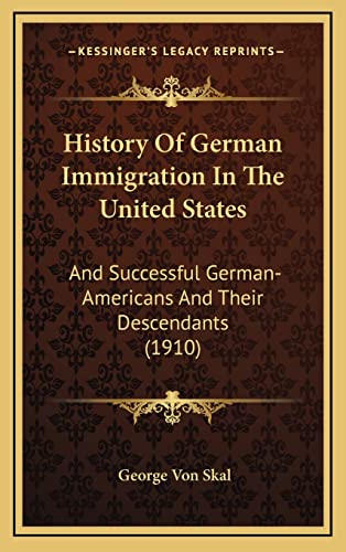 9781164376231: History Of German Immigration In The United States: And Successful German-Americans And Their Descendants (1910)