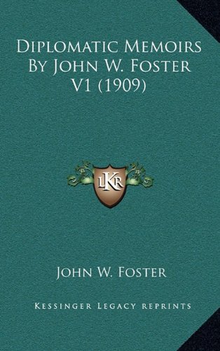 Diplomatic Memoirs By John W. Foster V1 (1909) (9781164376668) by Foster, John W.
