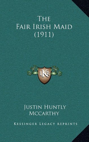 The Fair Irish Maid (1911) (9781164379799) by Mccarthy, Justin Huntly