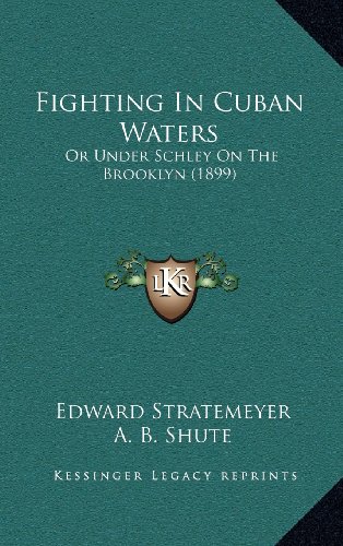 Fighting In Cuban Waters: Or Under Schley On The Brooklyn (1899) (9781164382973) by Stratemeyer, Edward