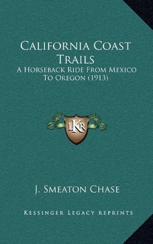 California Coast Trails: A Horseback Ride From Mexico To Oregon (1913) (9781164385912) by Chase, J. Smeaton