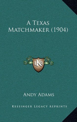 A Texas Matchmaker (1904) (9781164385943) by Adams, Andy